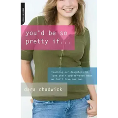 You'd Be So Pretty If . . .: Teaching Our Daughters to Love Their Bodies--Even When We Don't Love Our Own - Paperback