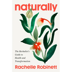 Naturally: The Herbalist's Guide to Health and Transformation - Hardcover