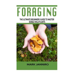 Foraging: The Ultimate Beginners Guide to Master Edible Wild Plants (Foraging, Foraging for Beginners) - Paperback