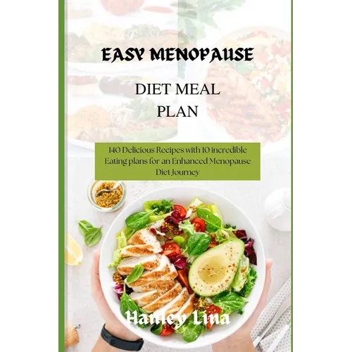 Easy Menopause Diet Meal Plan: 140 Delicious Recipes with 10 incredible Eating plans for an Enhanced Menopause Diet Journey