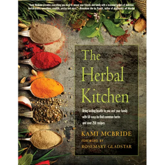 The Herbal Kitchen: Bring Lasting Health to You and Your Family with 50 Easy-To-Find Common Herbs and Over 250 Recipes - Paperback