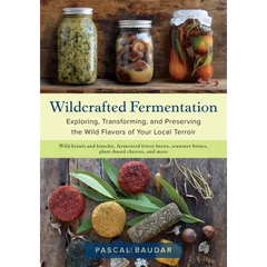 Wildcrafted Fermentation: Exploring, Transforming, and Preserving the Wild Flavors of Your Local Terroir - Paperback