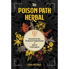 The Poison Path Herbal: Baneful Herbs, Medicinal Nightshades, and Ritual Entheogens - Paperback