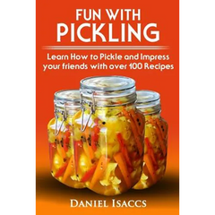 Fun with Pickling: Learn the Pickling Process with Pickling Guide with over 100 Pickling recipes, Pickling Vegetables has never been easi - Paperback