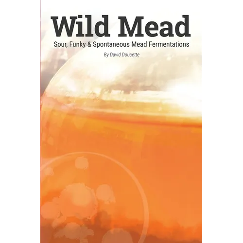 Wild Mead: Sour, Funky & Spontaneous Mead Fermentations