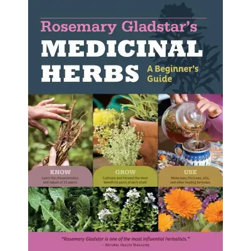 Rosemary Gladstar's Medicinal Herbs: A Beginner's Guide: 33 Healing Herbs to Know, Grow, and Use