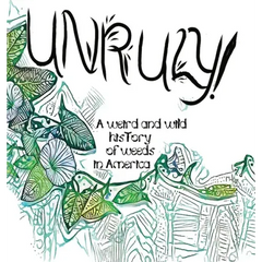 Unruly! A Weird And Wild History Of Weeds In America - Hardcover