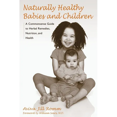Naturally Healthy Babies and Children: A Commonsense Guide to Herbal Remedies, Nutrition, and Health - Paperback