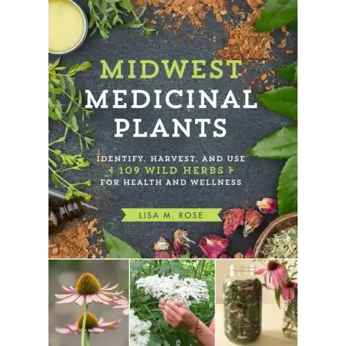 Midwest Medicinal Plants: Identify, Harvest, and Use 109 Wild Herbs for Health and Wellness