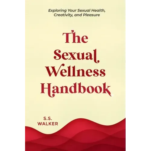 The Sexual Wellness Handbook: Exploring Your Sexual Health, Creativity, and Pleasure