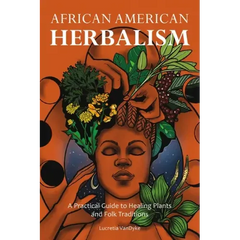 African American Herbalism: A Practical Guide to Healing Plants and Folk Traditions - Paperback