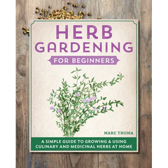 Herb Gardening for Beginners: A Simple Guide to Growing & Using Culinary and Medicinal Herbs at Home - Paperback