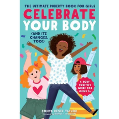 Celebrate Your Body (and Its Changes, Too!): The Ultimate Puberty Book for Girls - Paperback