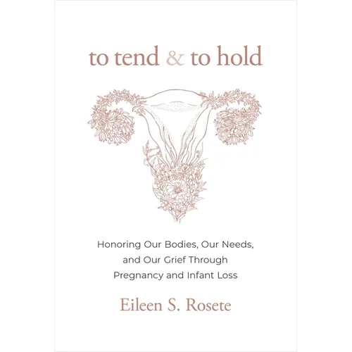 To Tend and to Hold: Honoring Our Bodies, Our Needs, and Our Grief Through Pregnancy and Infant Loss