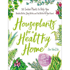 Houseplants for a Healthy Home: 50 Indoor Plants to Help You Breathe Better, Sleep Better, and Feel Better All Year Round - Hardcover