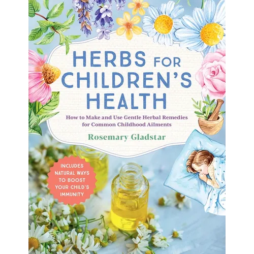 Herbs for Children's Health, 3rd Edition: How to Make and Use Gentle Herbal Remedies for Common Childhood Ailments