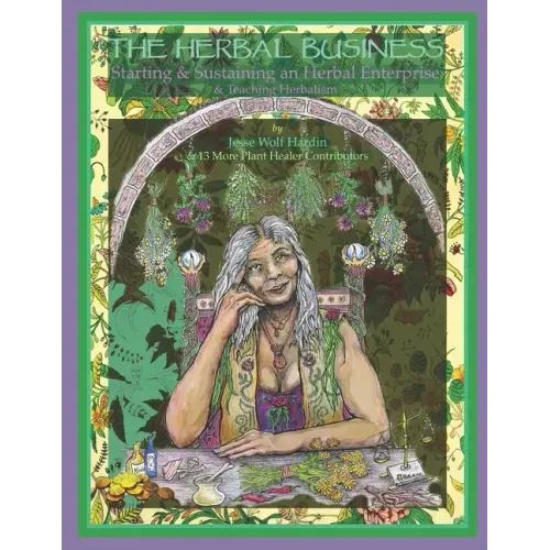 The Herbal Business: Starting, Sustaining & Growing an Herbal Enterprise & Teaching Herbalism