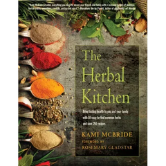 The Herbal Kitchen: Bring Lasting Health to You and Your Family with 50 Easy-To-Find Common Herbs and Over 250 Recipes - Paperback