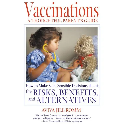 Vaccinations: A Thoughtful Parent's Guide: How to Make Safe, Sensible Decisions about the Risks, Benefits, and Alternatives - Paperback