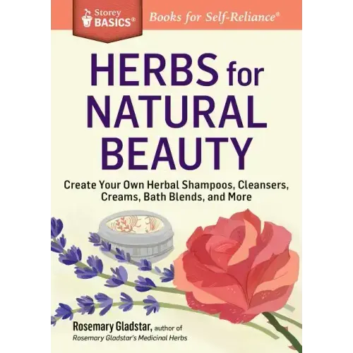 Herbs for Natural Beauty: Create Your Own Herbal Shampoos, Cleansers, Creams, Bath Blends, and More. a Storey Basics(r) Title