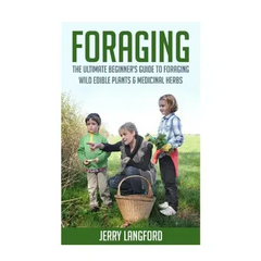 Foraging: The Ultimate Beginner's Guide to Foraging Wild Edible Plants & Medicinal Herbs - Paperback