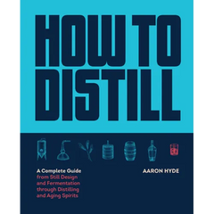How to Distill: A Complete Guide from Still Design and Fermentation Through Distilling and Aging Spirits - Paperback