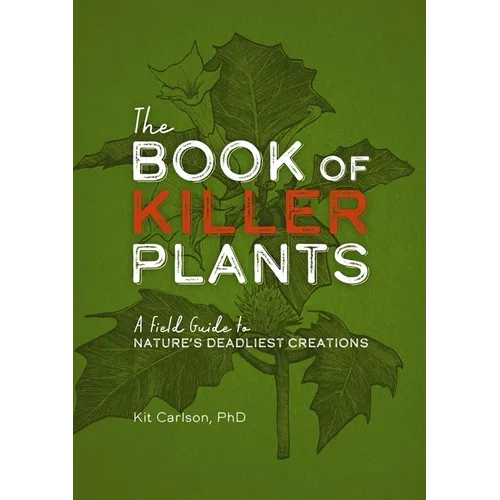 The Book of Killer Plants: A Field Guide to Nature's Deadliest Creations - Paperback