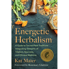 Energetic Herbalism: A Guide to Sacred Plant Traditions Integrating Elements of Vitalism, Ayurveda, and Chinese Medicine - Paperback