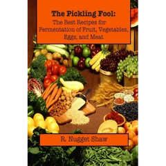 The Pickling Fool: The Best Recipes for Fermentation of Fruit, Vegetable, Eggs, and Meat. - Paperback