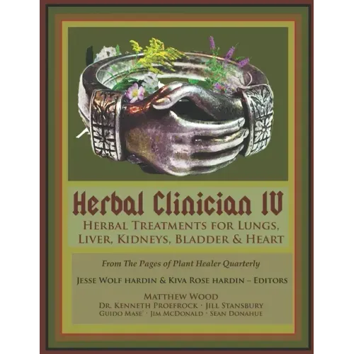 Herbal Clinician IV: Herbal Treatments For Lungs, Liver, Heart, Kidneys & Bladder