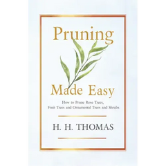 Pruning Made Easy - How to Prune Rose Trees, Fruit Trees and Ornamental Trees and Shrubs - Hardcover