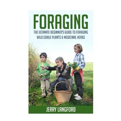 Foraging: The Ultimate Beginner's Guide to Foraging Wild Edible Plants & Medicinal Herbs - Paperback
