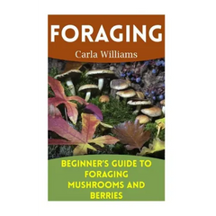 Foraging: Beginner's Guide to Foraging Mushrooms and Berries: (Foraging Books, Forager Book) - Paperback