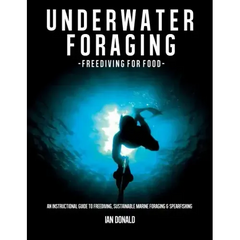 Underwater foraging - Freediving for food: An instructional guide to freediving, sustainable marine foraging and spearfishing - Paperback