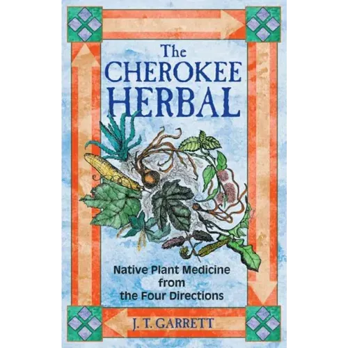 The Cherokee Herbal: Native Plant Medicine from the Four Directions