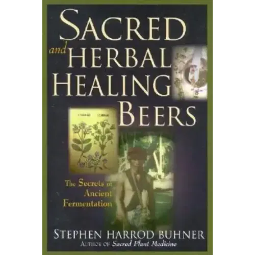 Sacred and Herbal Healing Beers: The Secrets of Ancient Fermentation