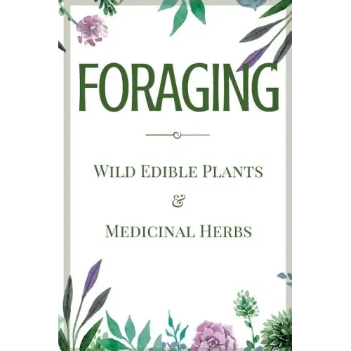 Foraging: A Beginner's Guide to Foraging Wild Edible Plants and Medicinal Herbs