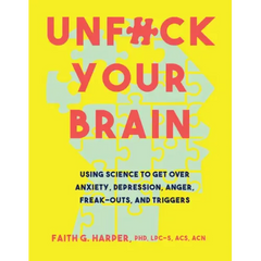 Unfuck Your Brain: Using Science to Get Over Anxiety, Depression, Anger, Freak-Outs, and Triggers - Paperback
