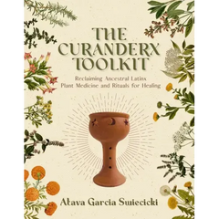 The Curanderx Toolkit: Reclaiming Ancestral Latinx Plant Medicine and Rituals for Healing - Paperback