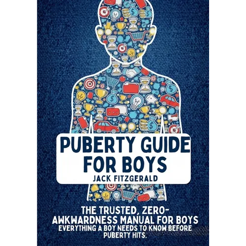 Puberty Guide for Boys: The Trusted, Zero-Awkwardness Manual for Boys: Everything A Boy Needs to Know Before Puberty Hits - Paperback