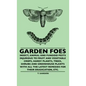 Garden Foes - Insect, Animal And Fungoid Pests Injurious To Fruit And Vegetable Crops, Hardy Plants, Trees, Shrubs And Greenhouse Plants With All The