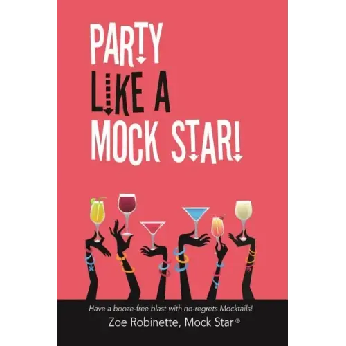 Party Like a Mock Star!: Have a Booze-Free Blast with No-Regrets Mocktails!