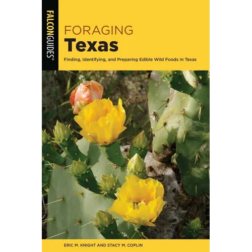 Foraging Texas: Finding, Identifying, and Preparing Edible Wild Foods in Texas