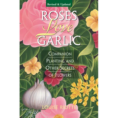 Roses Love Garlic: Companion Planting and Other Secrets of Flowers - Paperback