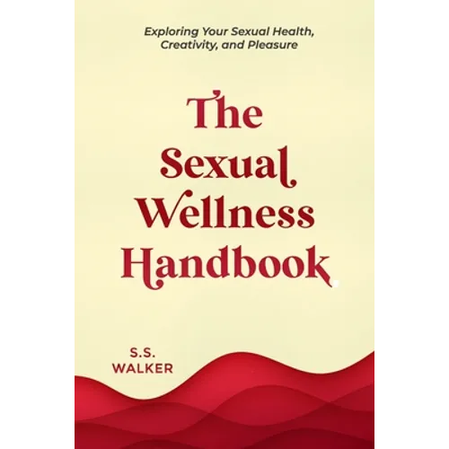 The Sexual Wellness Handbook: Exploring Your Sexual Health, Creativity, and Pleasure - Paperback