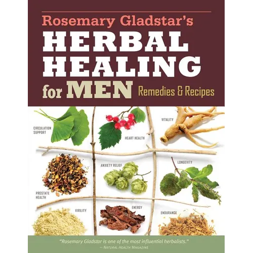 Rosemary Gladstar's Herbal Healing for Men: Remedies and Recipes for Circulation Support, Heart Health, Vitality, Prostate Health, Anxiety Relief, Lon - Paperback