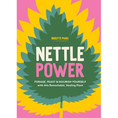 Nettle Power: Forage, Feast & Nourish Yourself with This Remarkable Healing Plant - Paperback