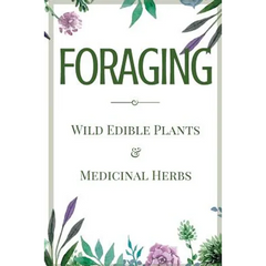 Foraging: A Beginner's Guide to Foraging Wild Edible Plants and Medicinal Herbs - Paperback