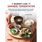 A Beginner's Guide to Japanese Fermentation: Healthy Home-Style Recipes Using Shio Koji, Amazake, Brown Rice Miso, Nukazuke Pickles & Much More!
