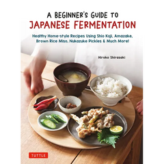 A Beginner's Guide to Japanese Fermentation: Healthy Home-Style Recipes Using Shio Koji, Amazake, Brown Rice Miso, Nukazuke Pickles & Much More! - Hardcover